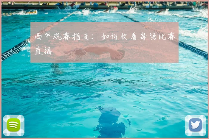 西甲观赛指南：如何收看每场比赛直播